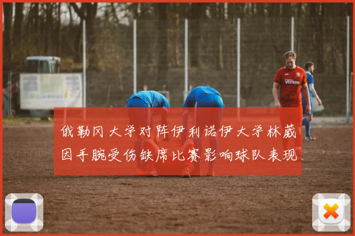 俄勒冈大学对阵伊利诺伊大学林葳因手腕受伤缺席比赛影响球队表现