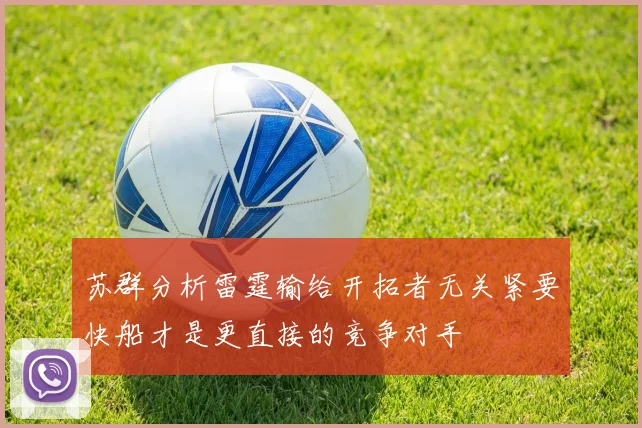 苏群分析雷霆输给开拓者无关紧要快船才是更直接的竞争对手